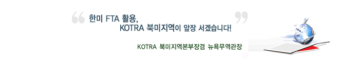 한미 FTA 활용, KOTRA 북미지역이 앞장 서겠습니다. 한미 FTA 활용, KOTRA 북미지역이 앞장 서겠습니다.