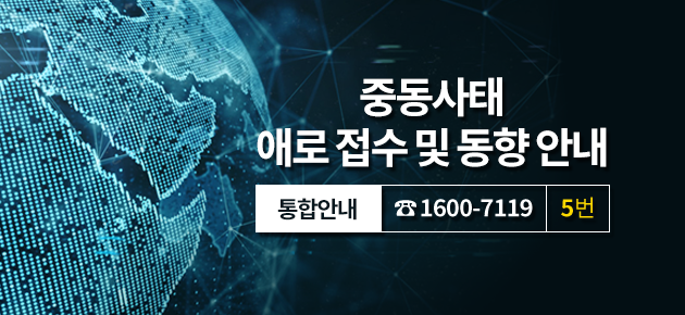 중동사태 애로 접수 및 동향 안내_ 통합안내: 1600-7119로 전화를 건뒤 5번(음성ARS)을  누르면 전용창구로 연결